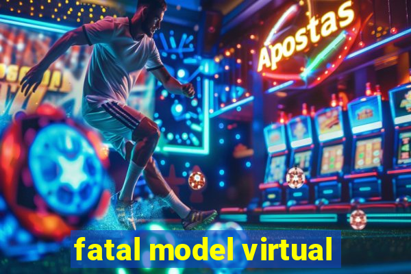 fatal model virtual